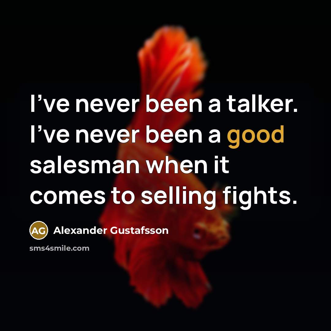 “I've never been a talker. I've never been a good…” quote by Alexander Gustafsson