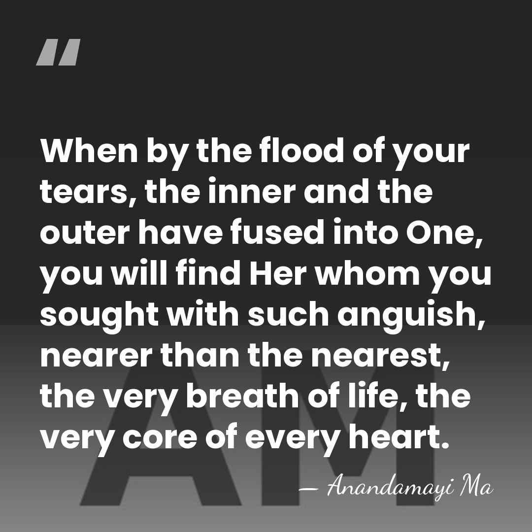 When by the flood of your tears, the inner and the outer&hellip; - Anandamayi Ma