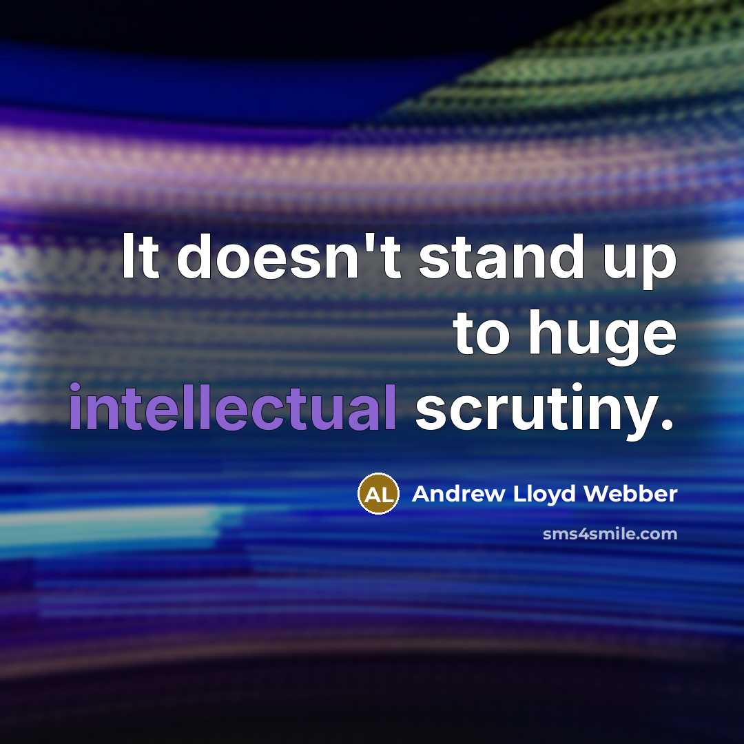 “It doesn't stand up to huge intellectual scrutiny.…” quote by Andrew Lloyd Webber