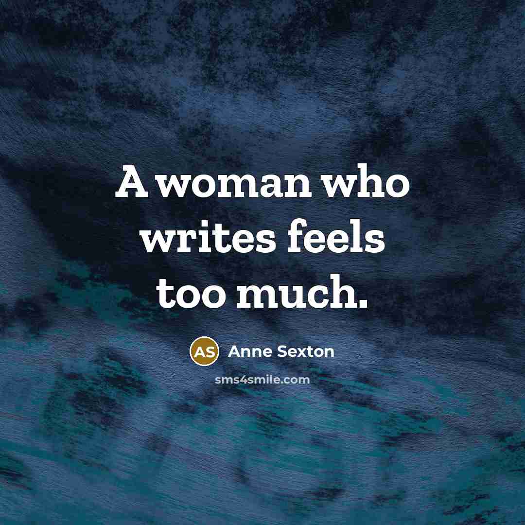 “A woman who writes feels too much.…” quote by Anne Sexton