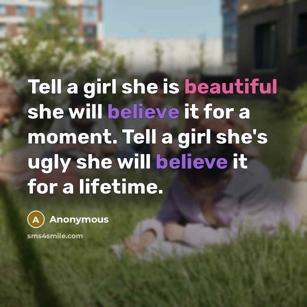 “Tell a girl she is beautiful she will believe it…” quote by Anonymous