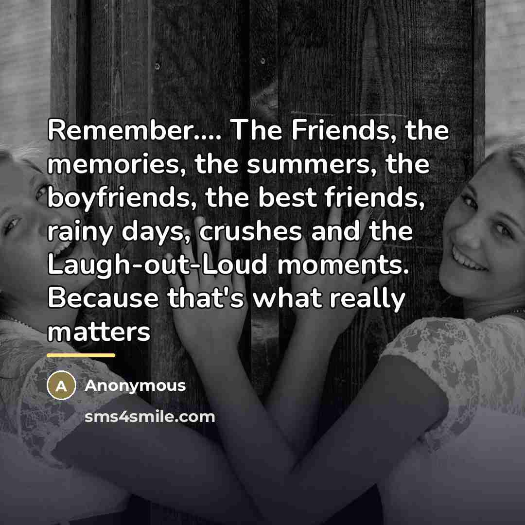 “Remember.... The Friends, the memories, the summers, the boyfriends, the…” quote by Anonymous