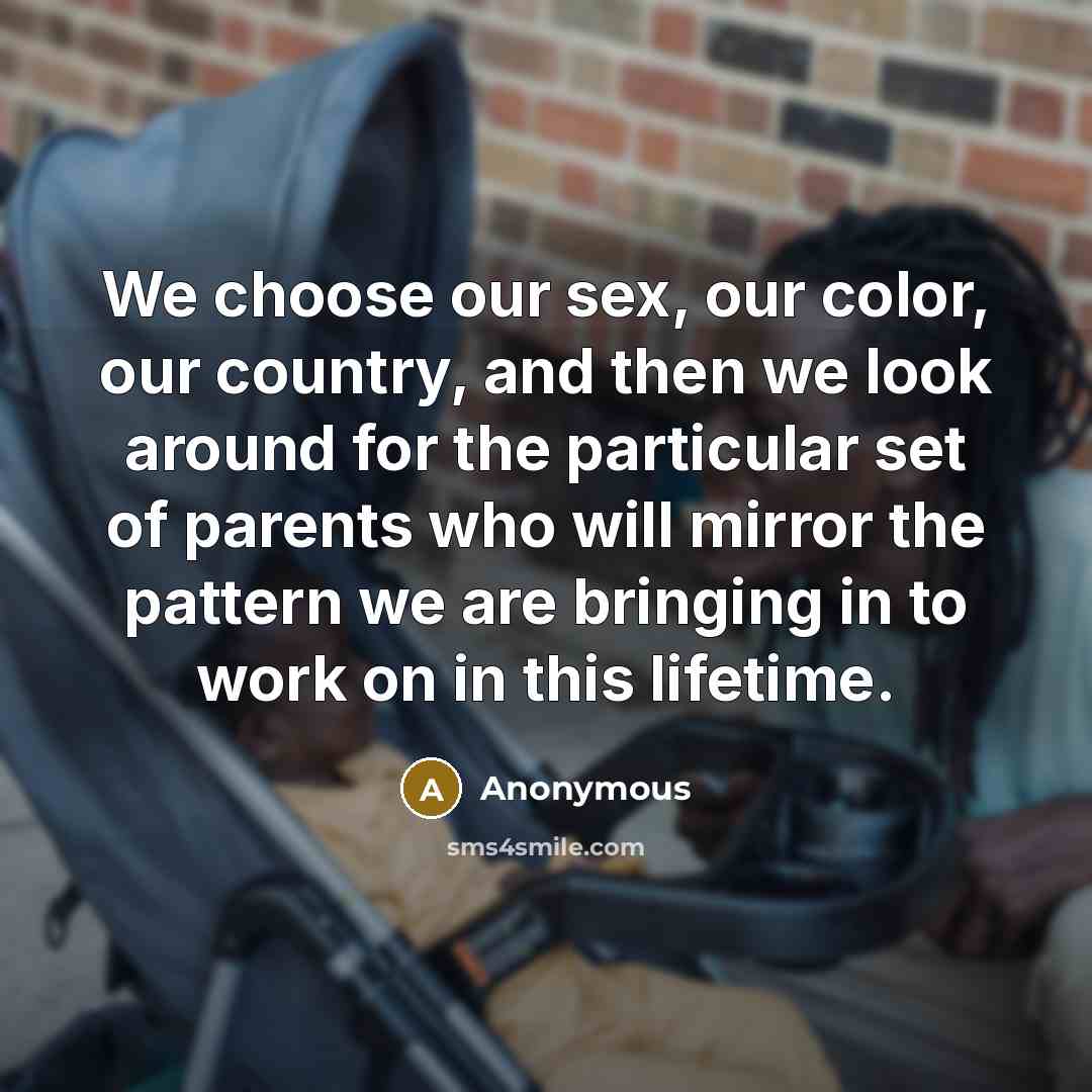 “We choose our sex, our color, our country, and then…” quote by Anonymous