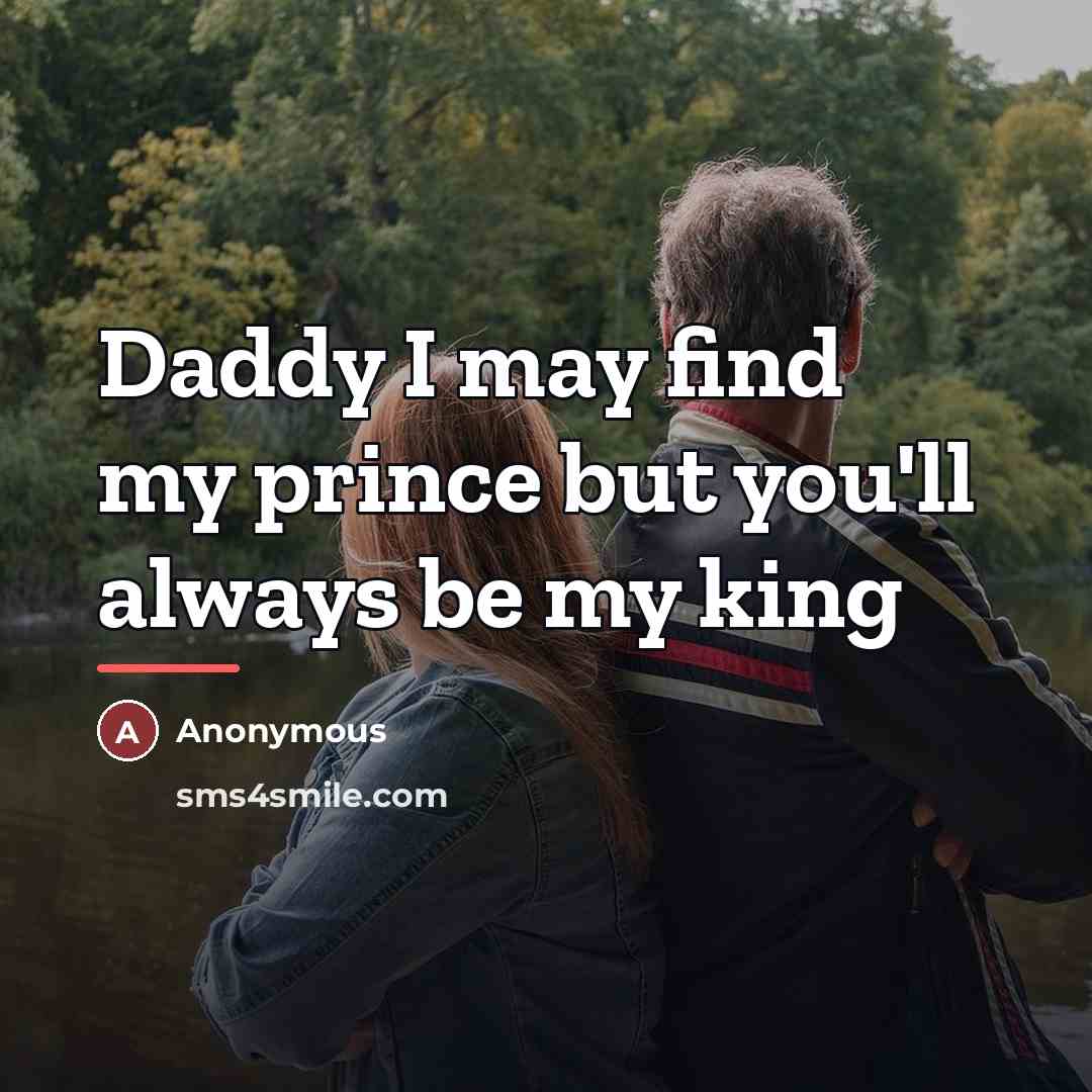 “Daddy I may find my prince but you'll always be…” quote by Anonymous