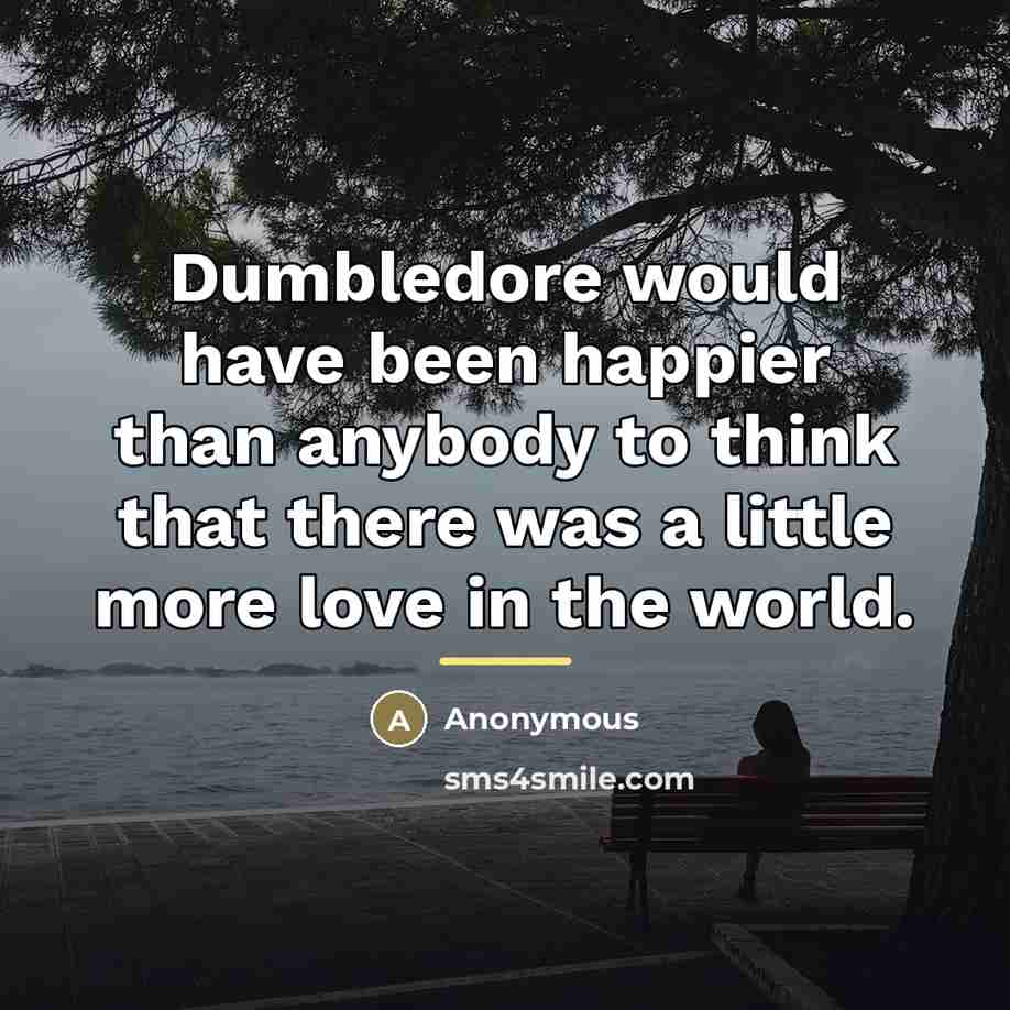 “Dumbledore would have been happier than anybody to think that…” quote by Anonymous