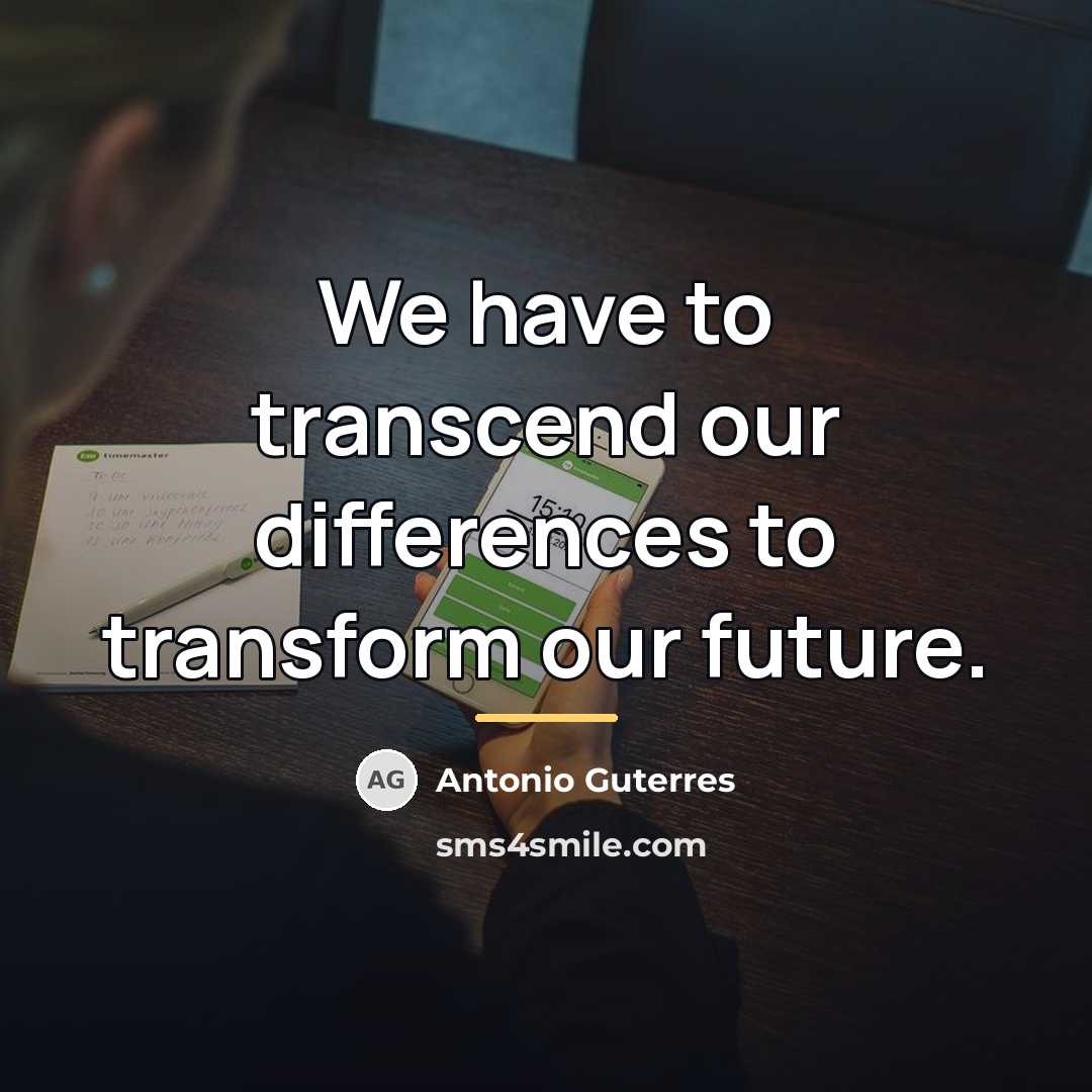 “We have to transcend our differences to transform our future.…” quote by Antonio Guterres