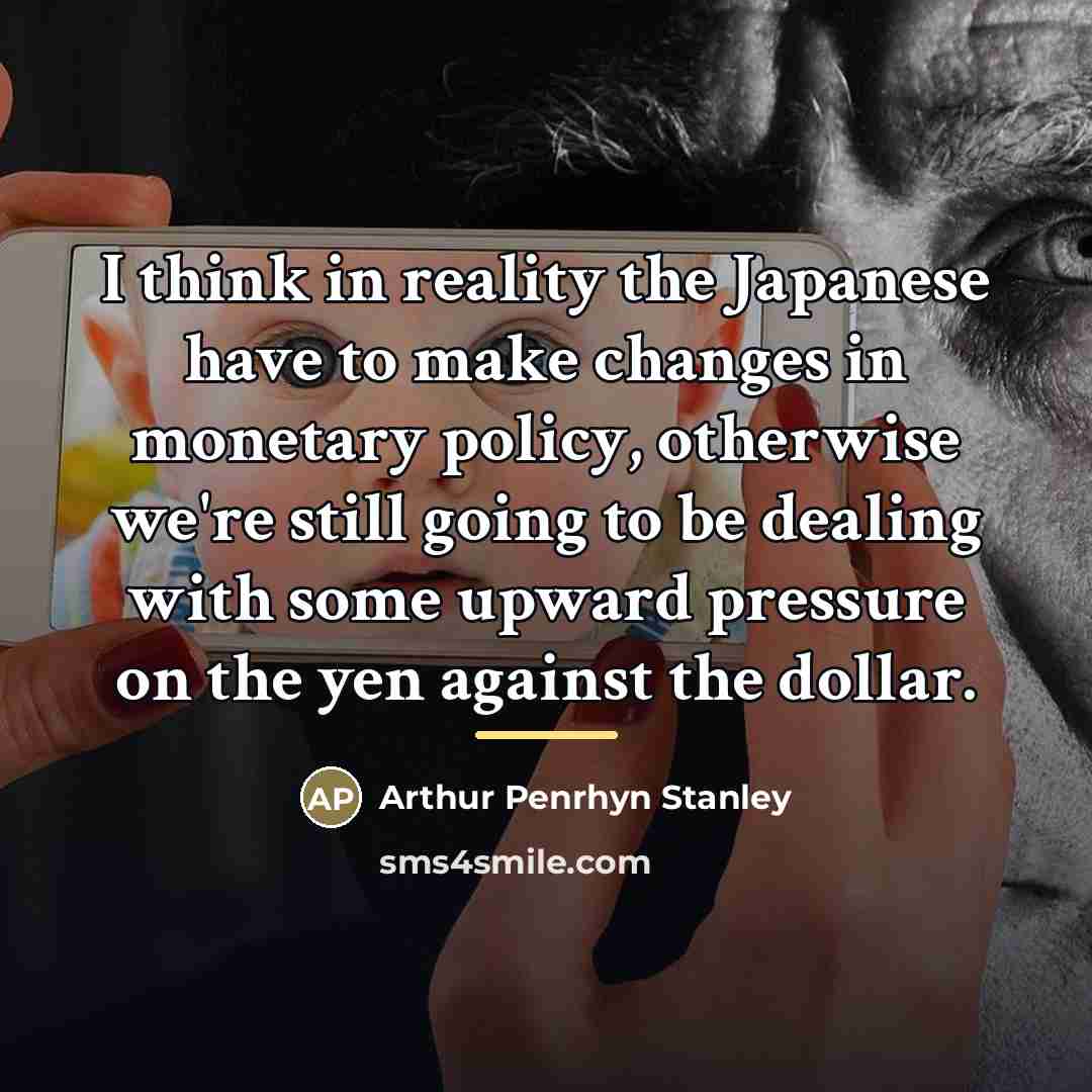 “I think in reality the Japanese have to make changes…” quote by Arthur Penrhyn Stanley