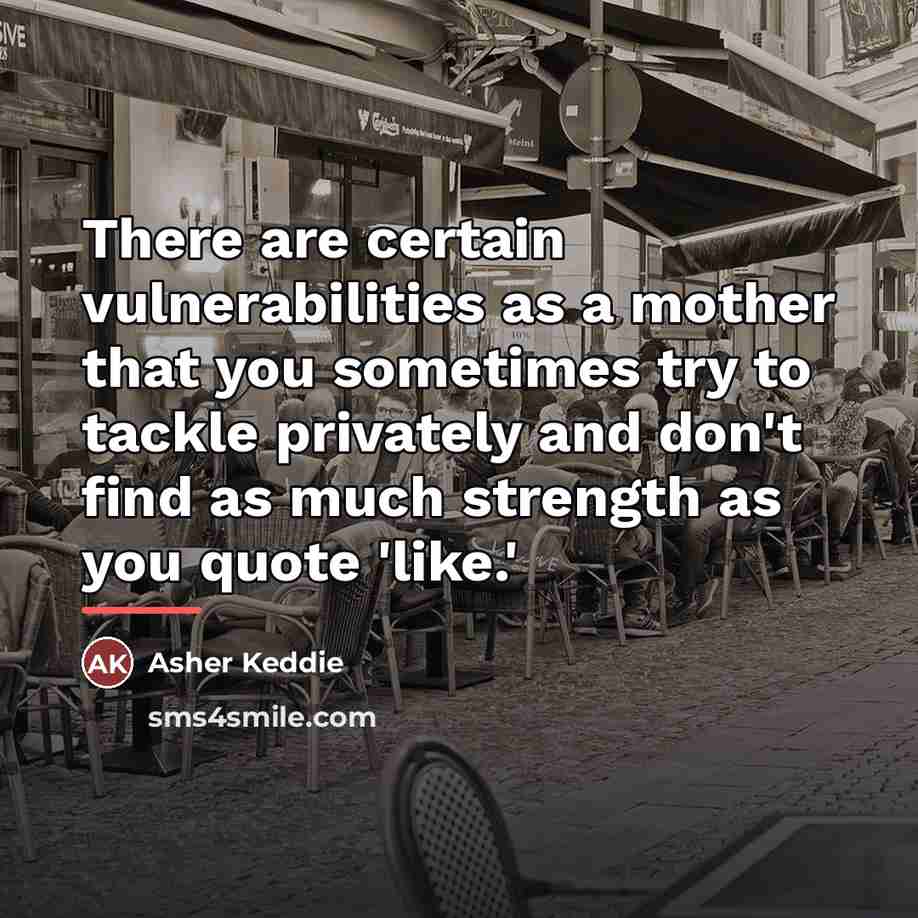 “There are certain vulnerabilities as a mother that you sometimes…” quote by Asher Keddie