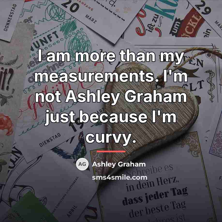 “I am more than my measurements. I'm not Ashley Graham…” quote by Ashley Graham