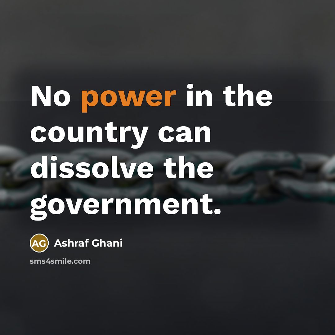 “No power in the country can dissolve the government.…” quote by Ashraf Ghani