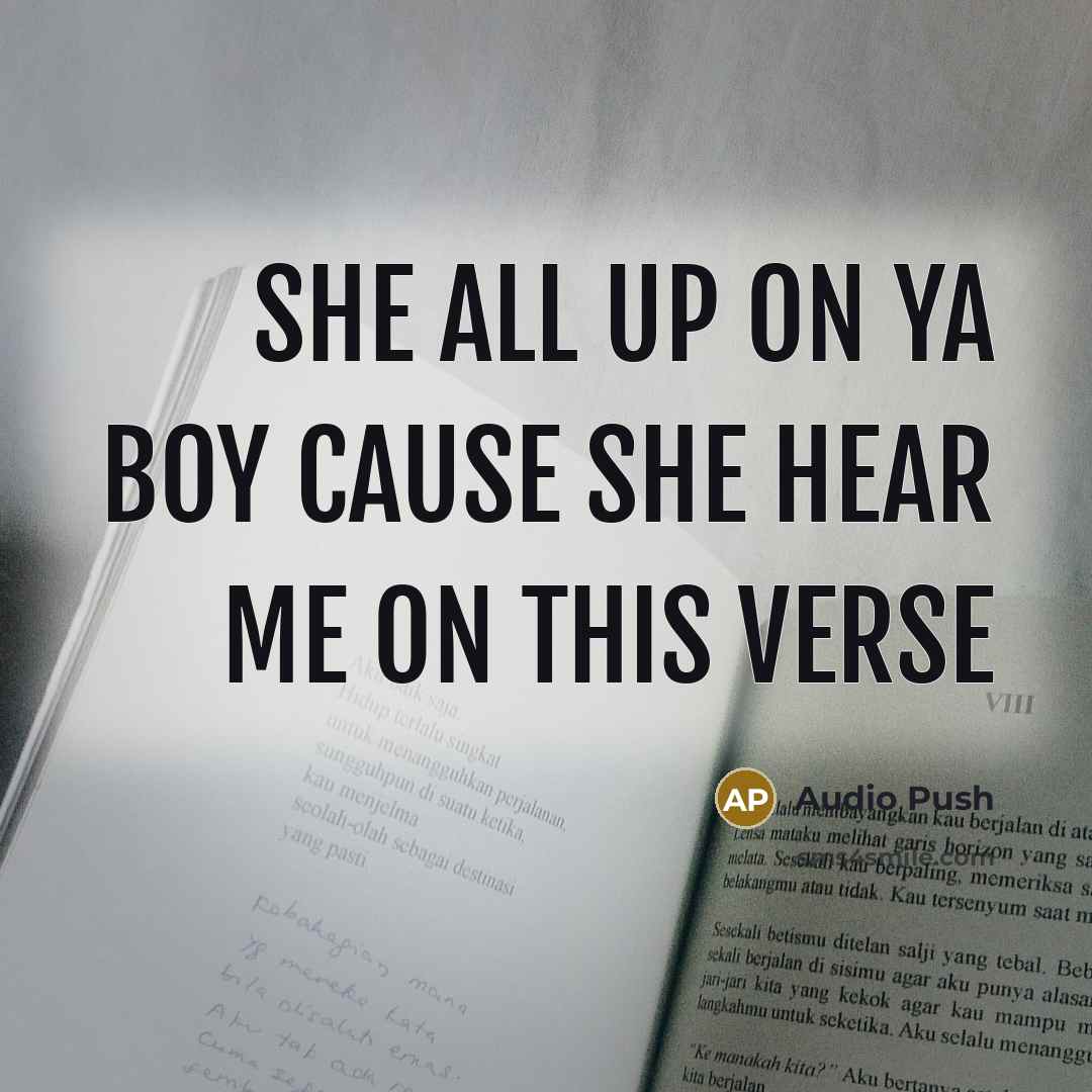 “She all up on ya boy cause she hear me…” quote by Audio Push