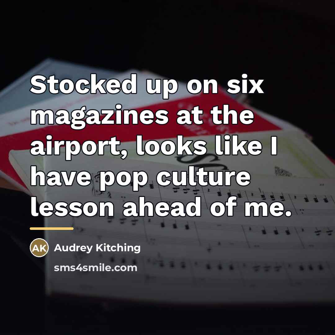 “Stocked up on six magazines at the airport, looks like…” quote by Audrey Kitching