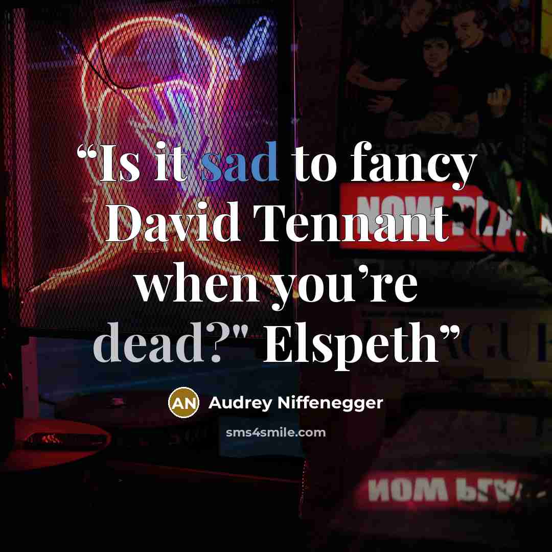 “Is it sad to fancy David Tennant when you’re dead?" Elspeth” quote by Audrey Niffenegger