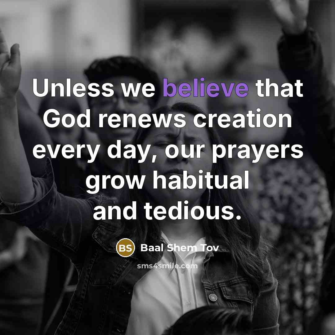 “Unless we believe that God renews creation every day, our…” quote by Baal Shem Tov