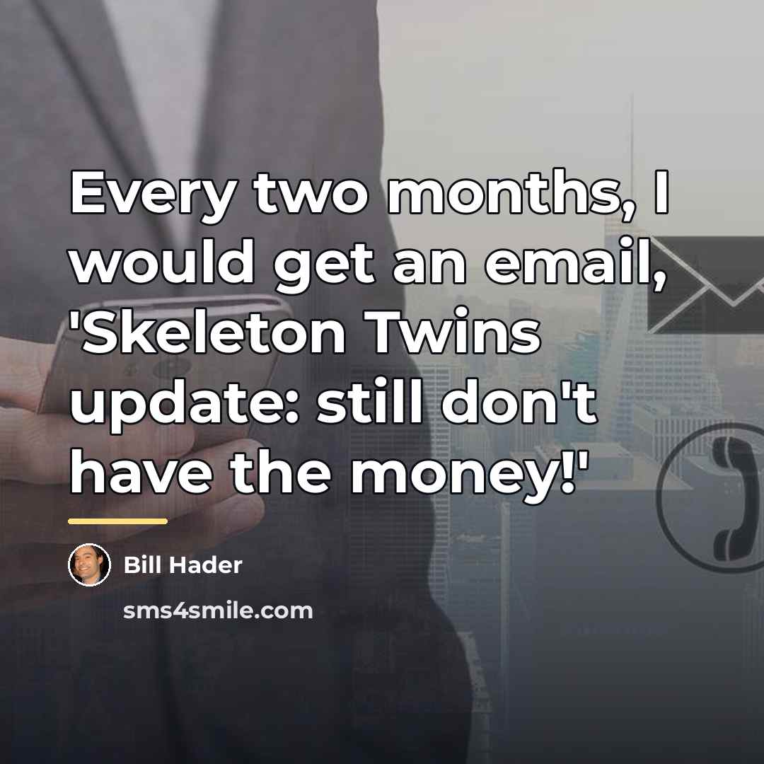 “Every two months, I would get an email, 'Skeleton Twins…” quote by Bill Hader