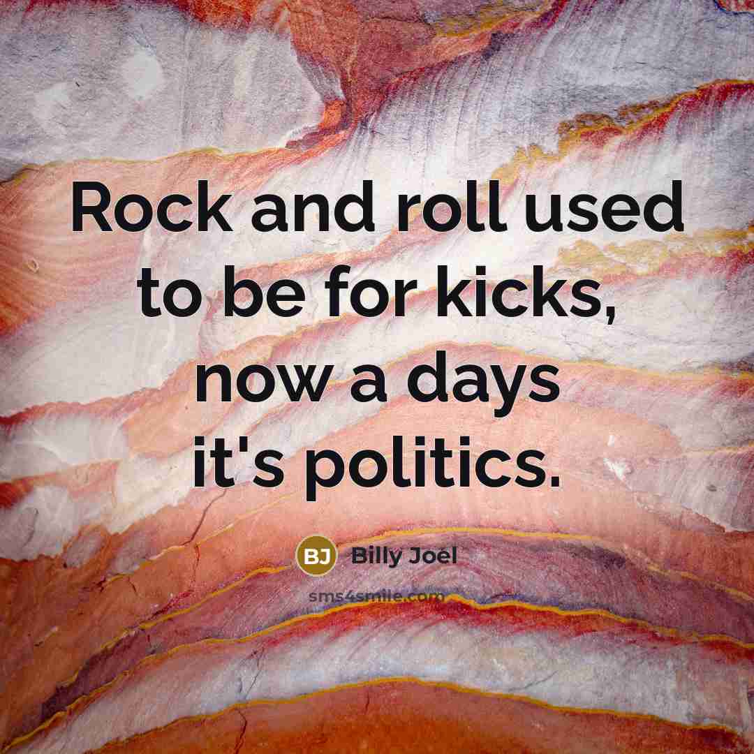 “Rock and roll used to be for kicks, now a…” quote by Billy Joel