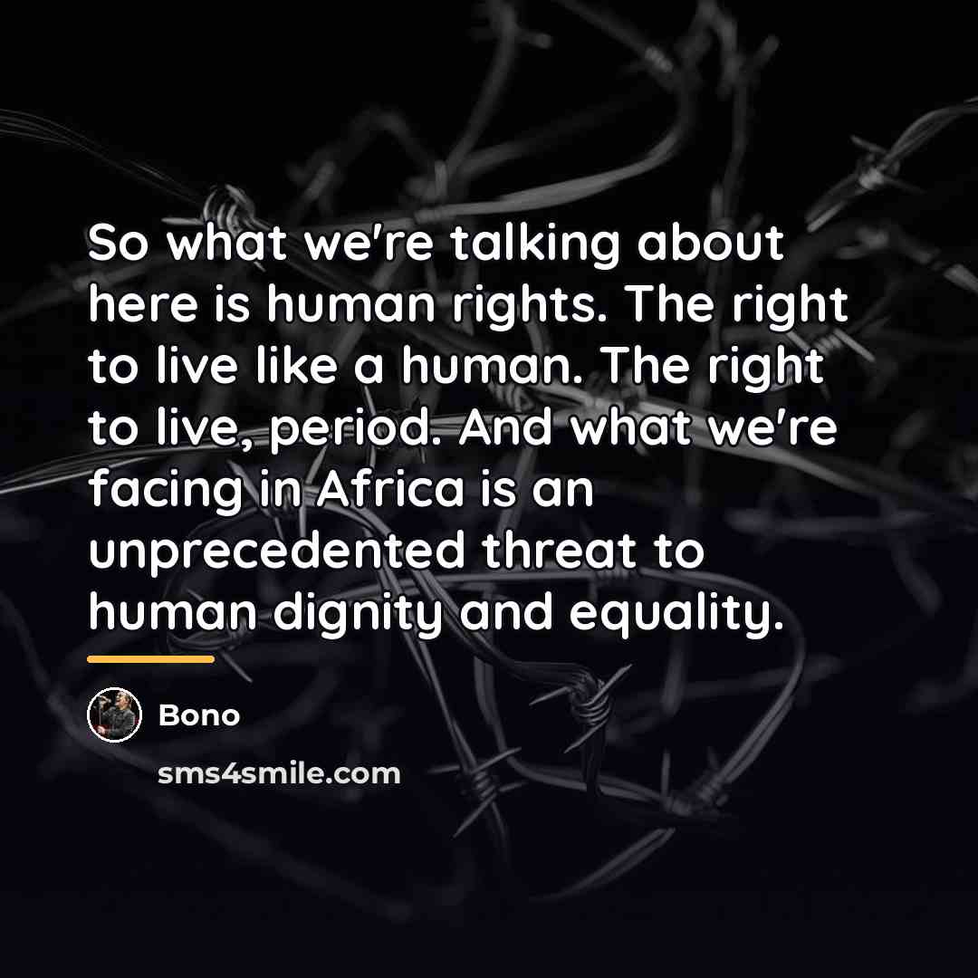 “So what we're talking about here is human rights. The…” quote by Bono