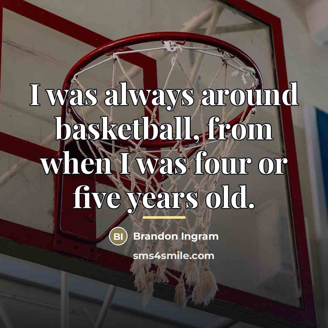 “I was always around basketball, from when I was four…” quote by Brandon Ingram