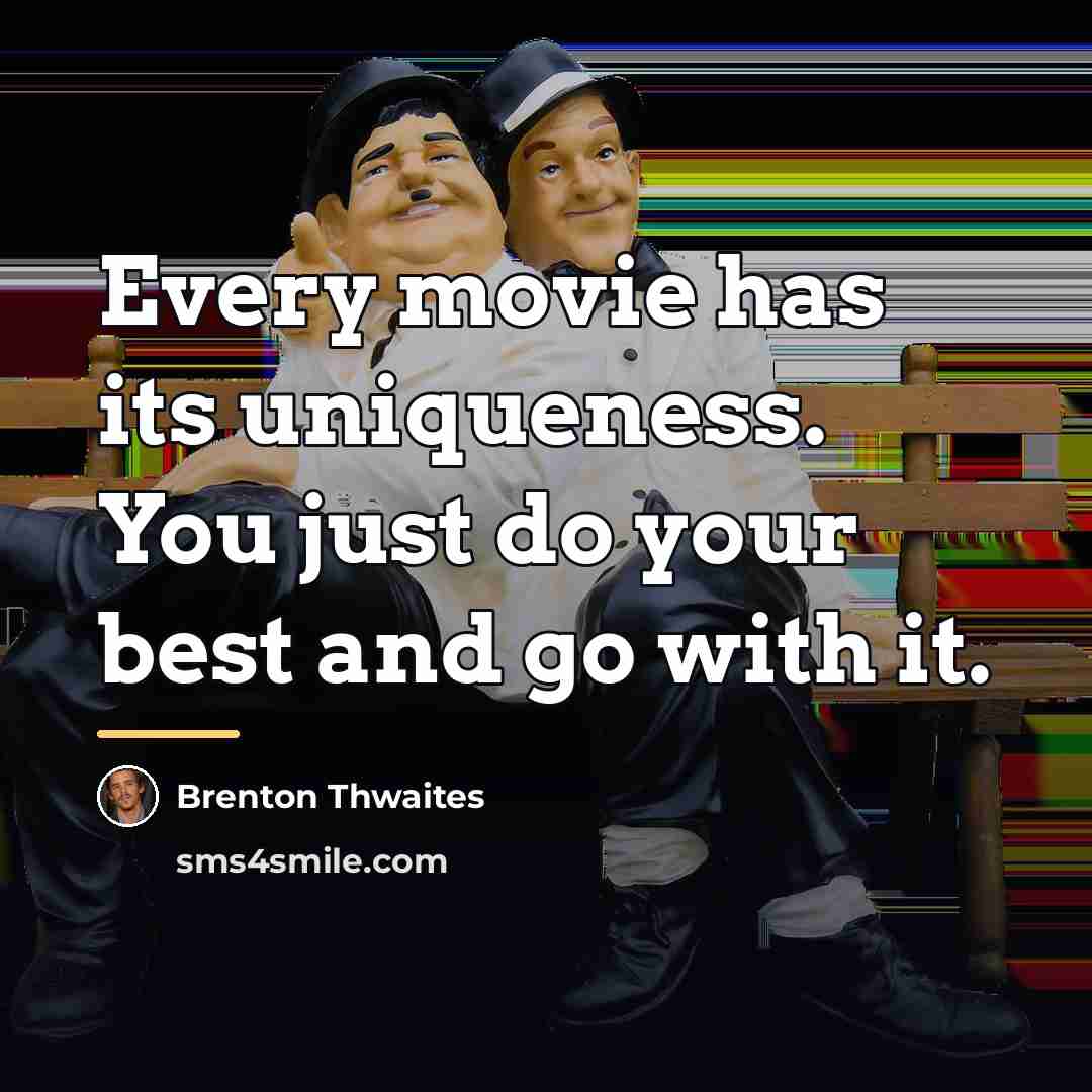 “Every movie has its uniqueness. You just do your best…” quote by Brenton Thwaites