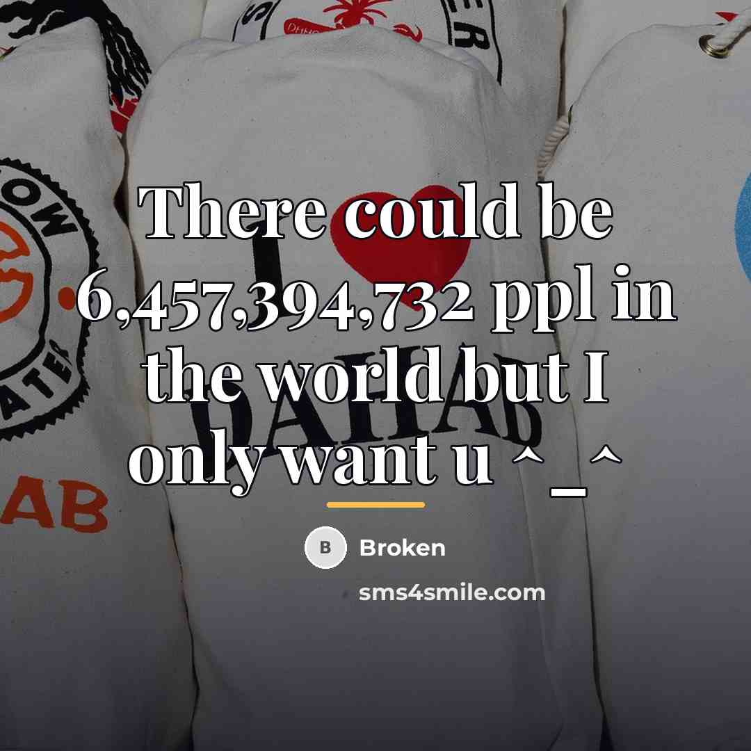 “There could be 6,457,394,732 ppl in the world but I…” quote by Broken