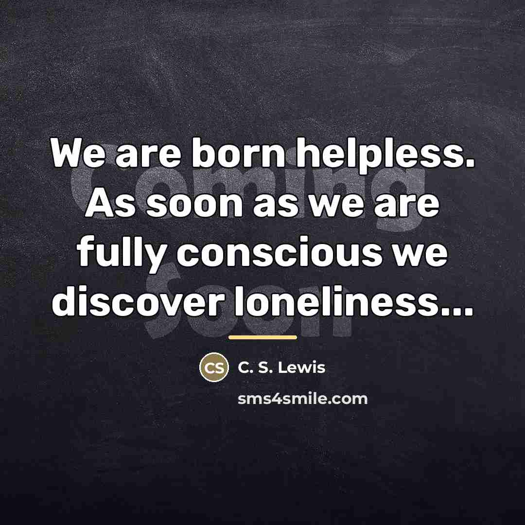 “We are born helpless. As soon as we are fully…” quote by C. S. Lewis
