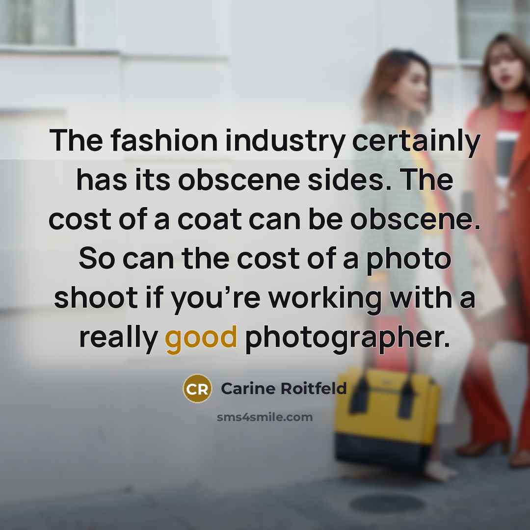 “The fashion industry certainly has its obscene sides. The cost…” quote by Carine Roitfeld