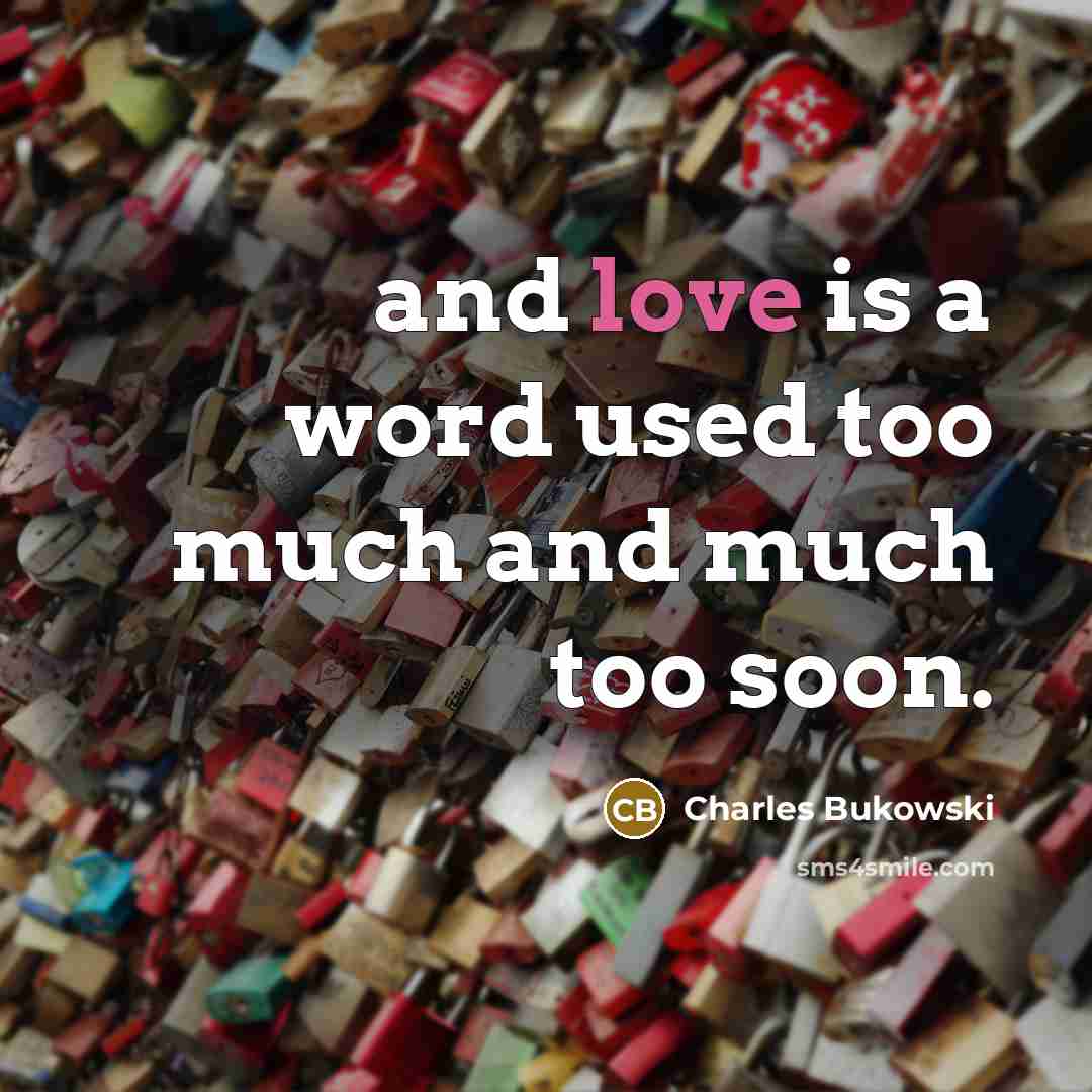 “and love is a word used too much and much…” quote by Charles Bukowski