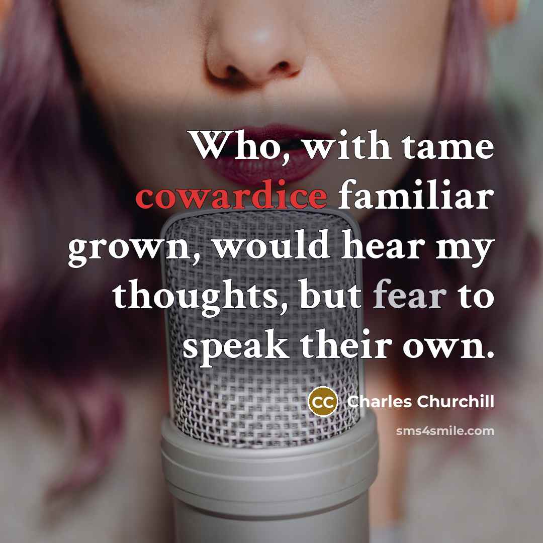 “Who, with tame cowardice familiar grown, would hear my thoughts,…” quote by Charles Churchill