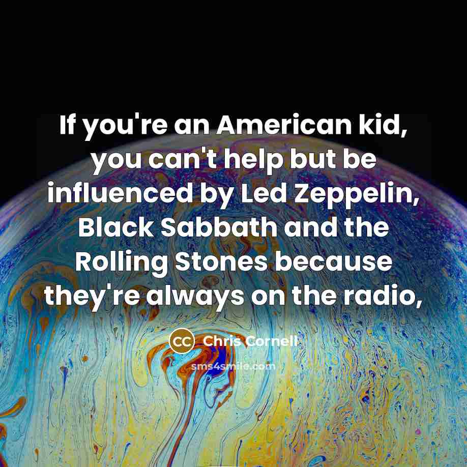 “If you're an American kid, you can't help but be…” quote by Chris Cornell