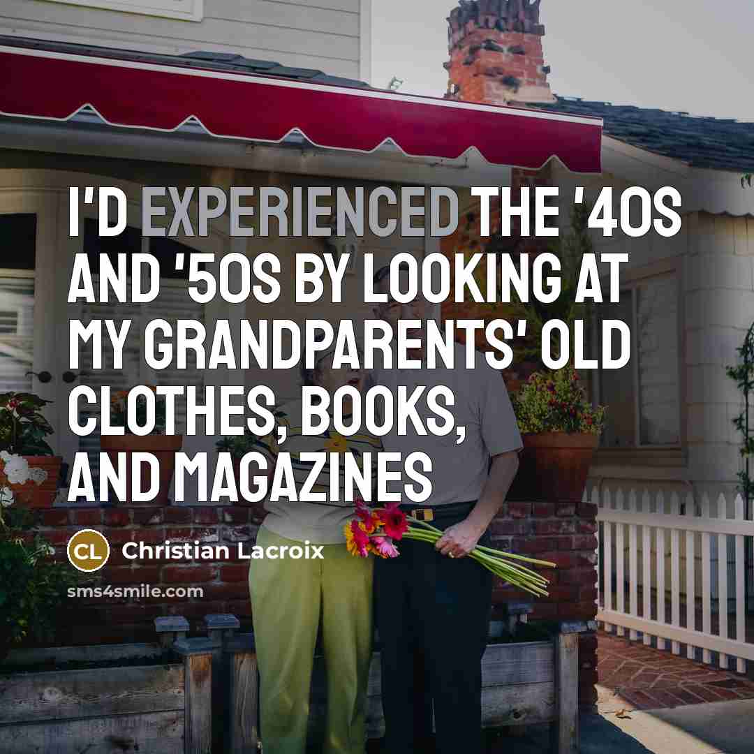 “I'd experienced the '40s and '50s by looking at my…” quote by Christian Lacroix