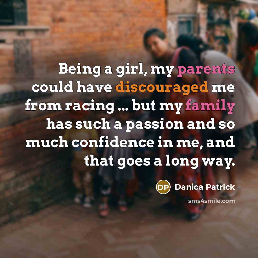 “Being a girl, my parents could have discouraged me from…” quote by Danica Patrick