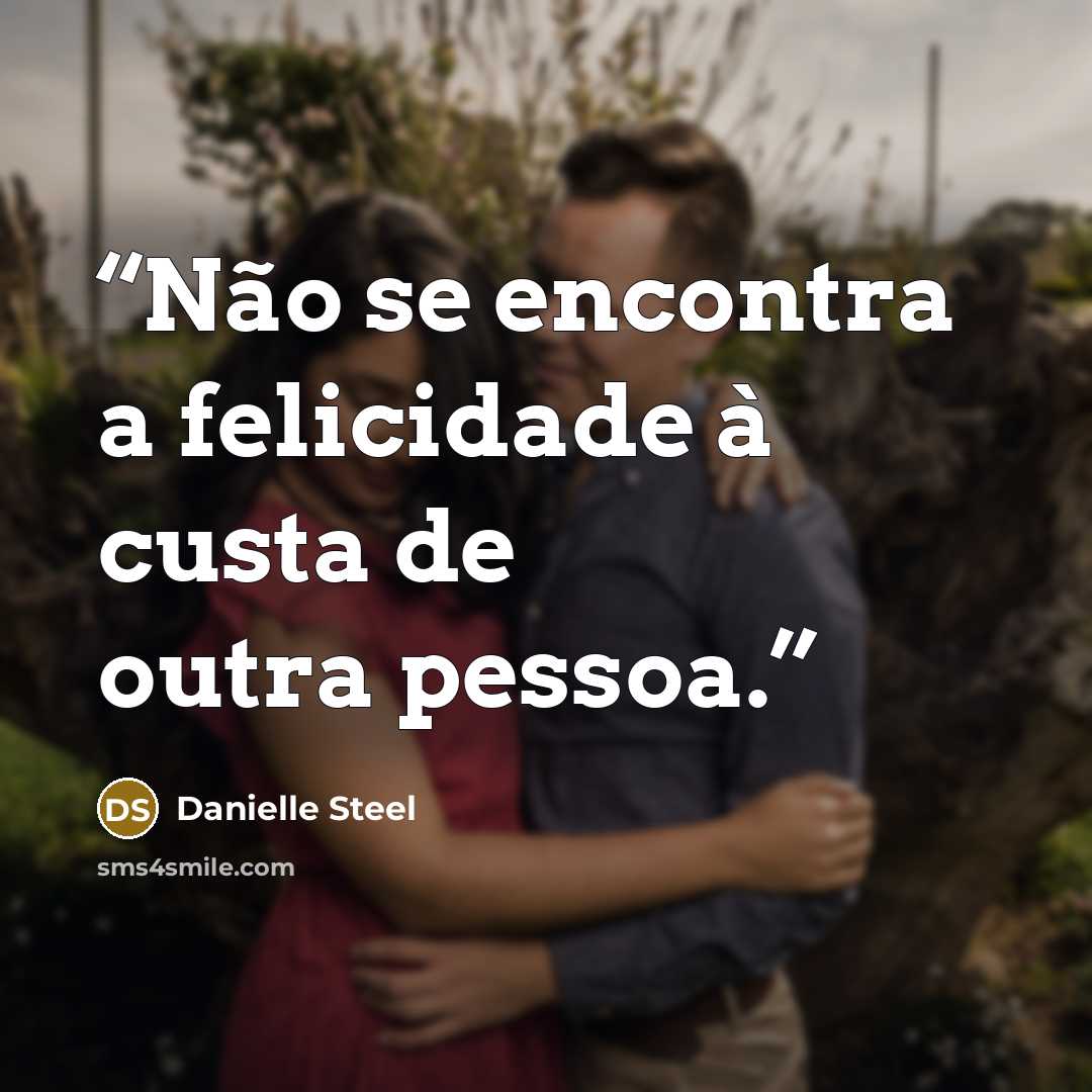 “Não se encontra a felicidade à custa de outra pessoa.” quote by Danielle Steel