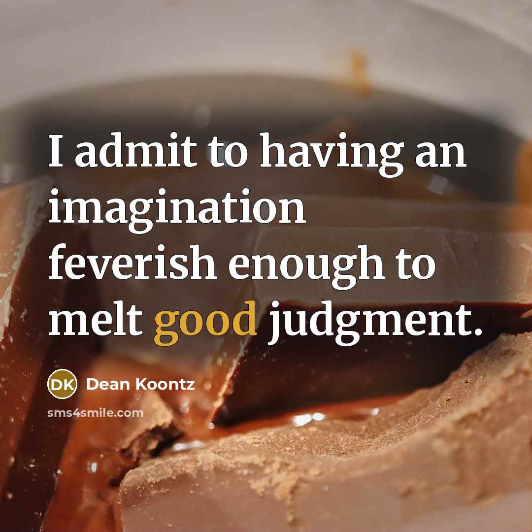 “I admit to having an imagination feverish enough to melt…” quote by Dean Koontz