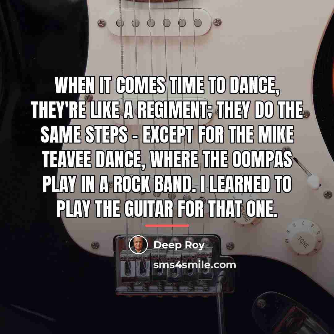 “When it comes time to dance, they're like a regiment;…” quote by Deep Roy