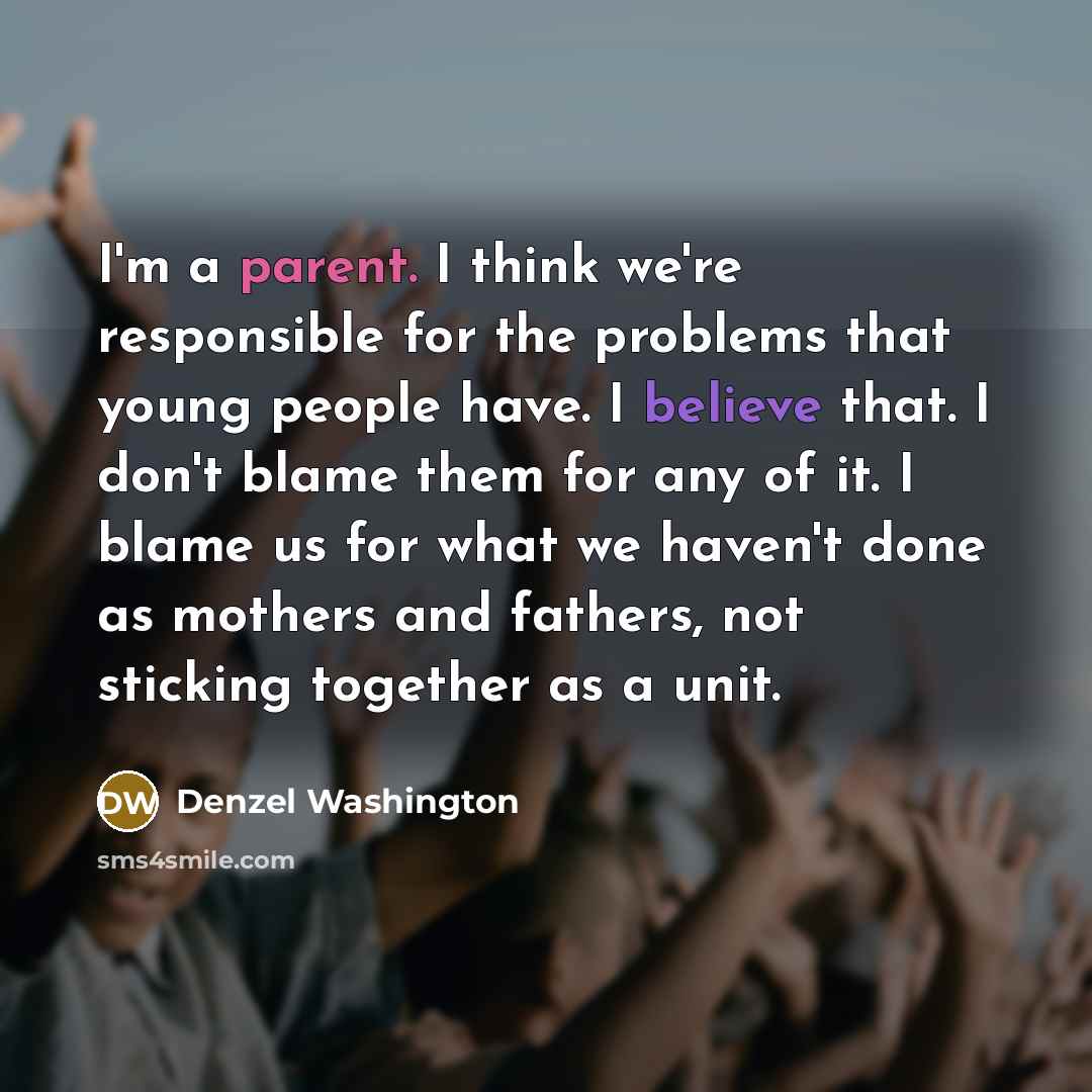 “I'm a parent. I think we're responsible for the problems…” quote by Denzel Washington