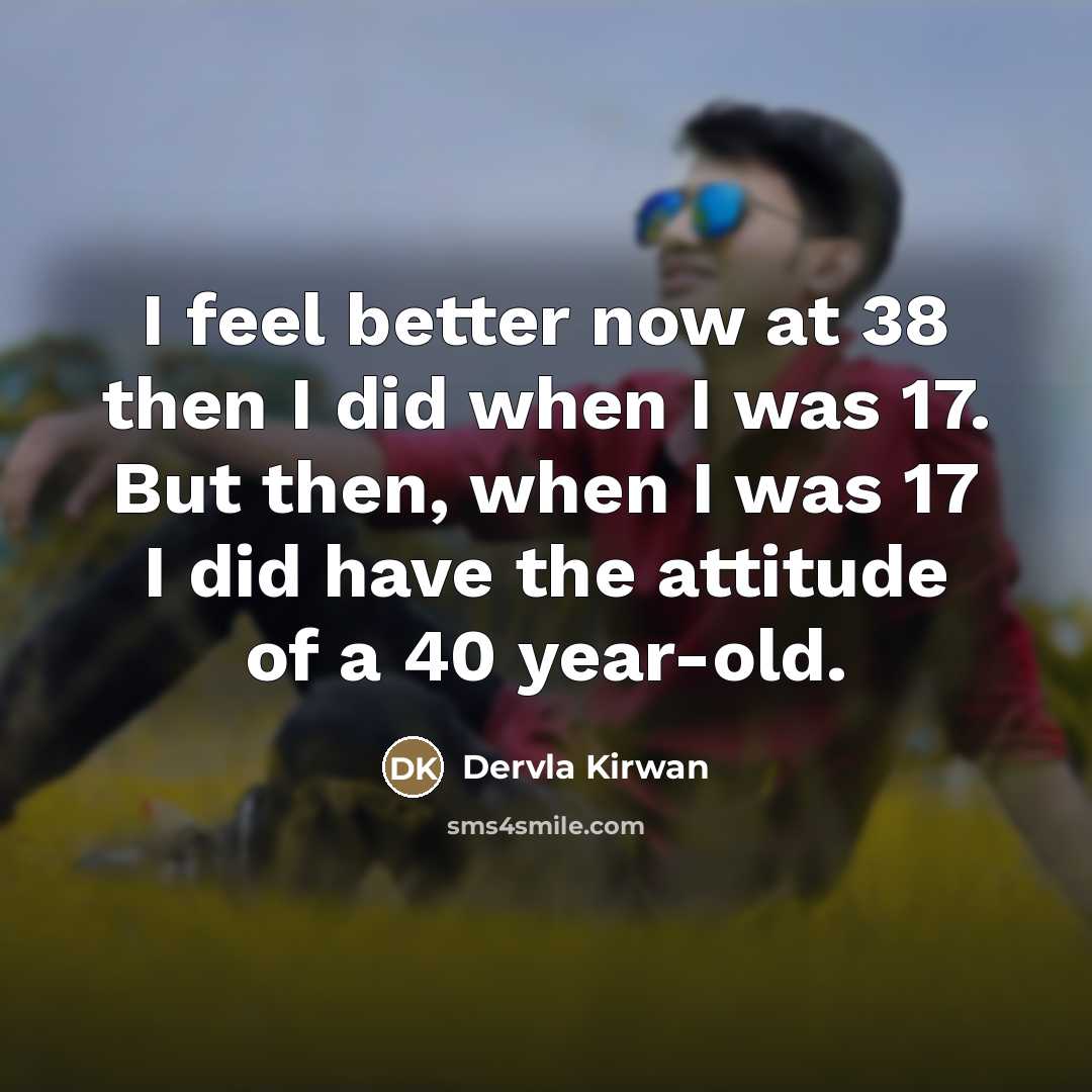 “I feel better now at 38 then I did when…” quote by Dervla Kirwan
