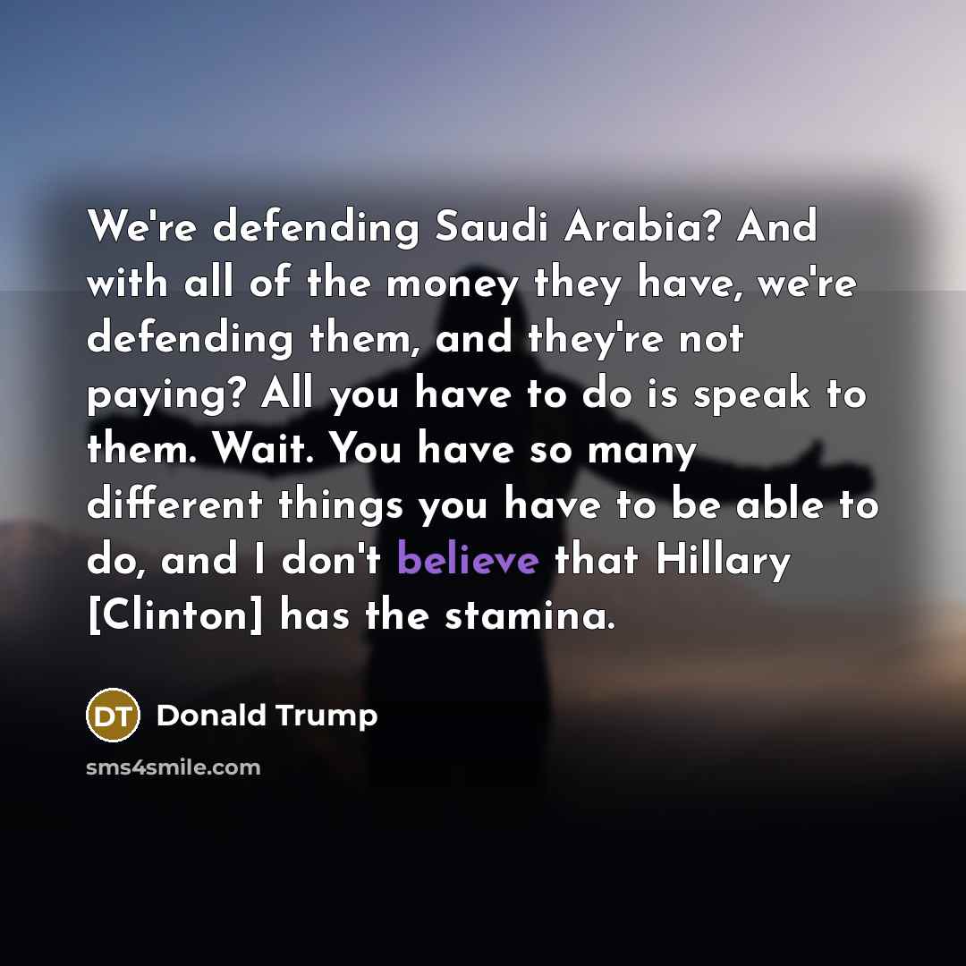 “We're defending Saudi Arabia? And with all of the money…” quote by Donald Trump