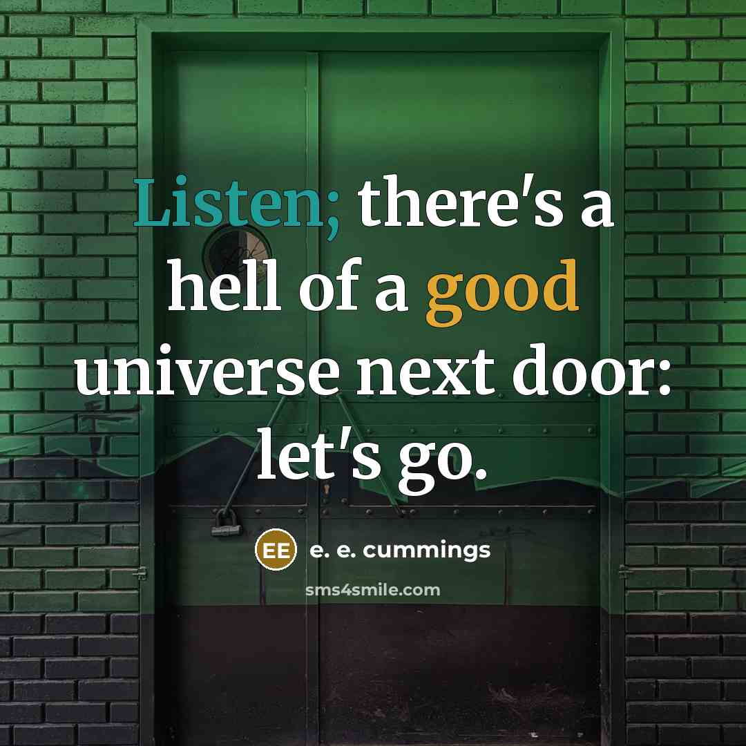 “Listen; there's a hell of a good universe next door: let's go.” quote by e. e. cummings
