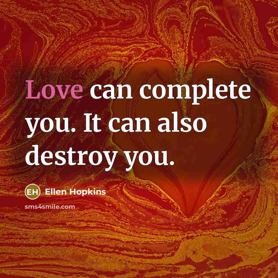 “Love can complete you. It can also destroy you.…” quote by Ellen Hopkins