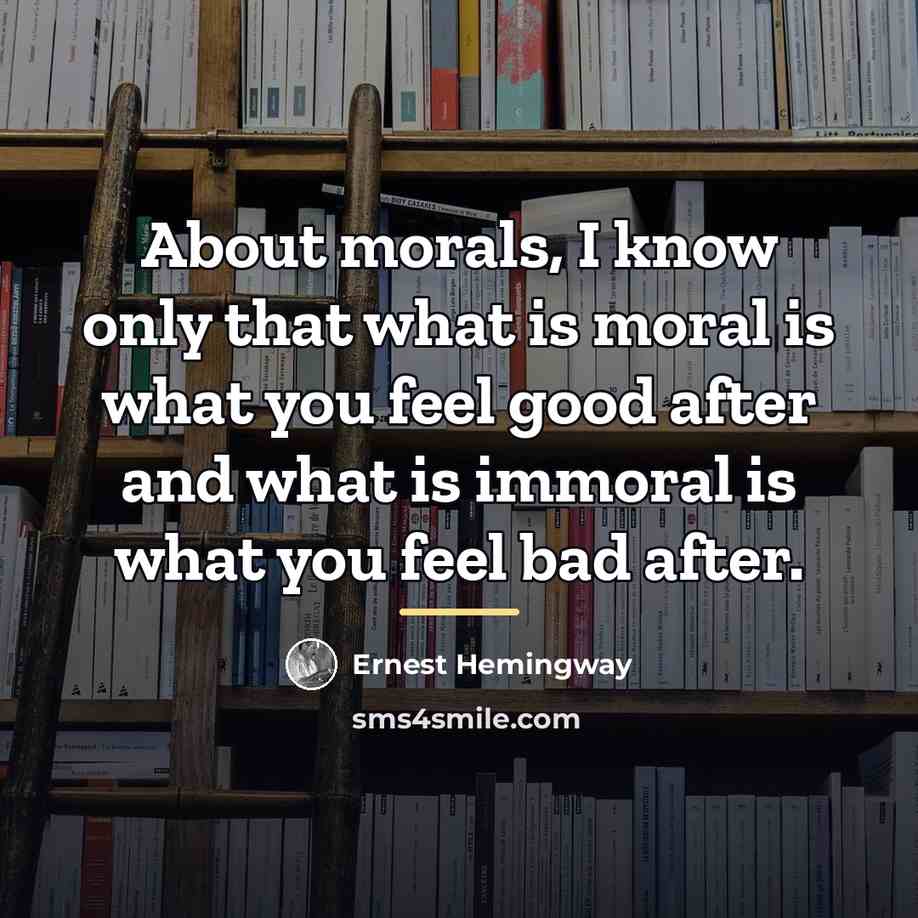 “About morals, I know only that what is moral is…” quote by Ernest Hemingway