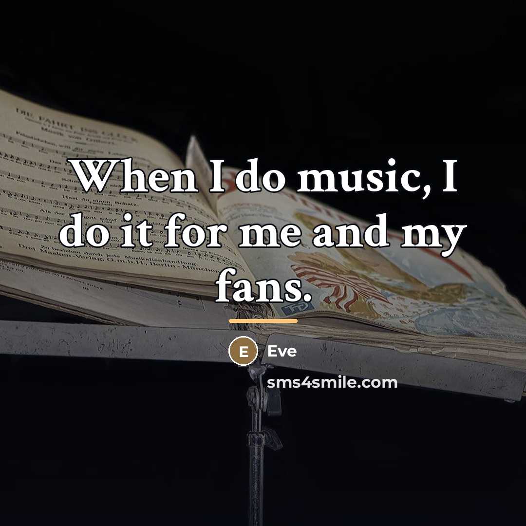 “When I do music, I do it for me and…” quote by Eve