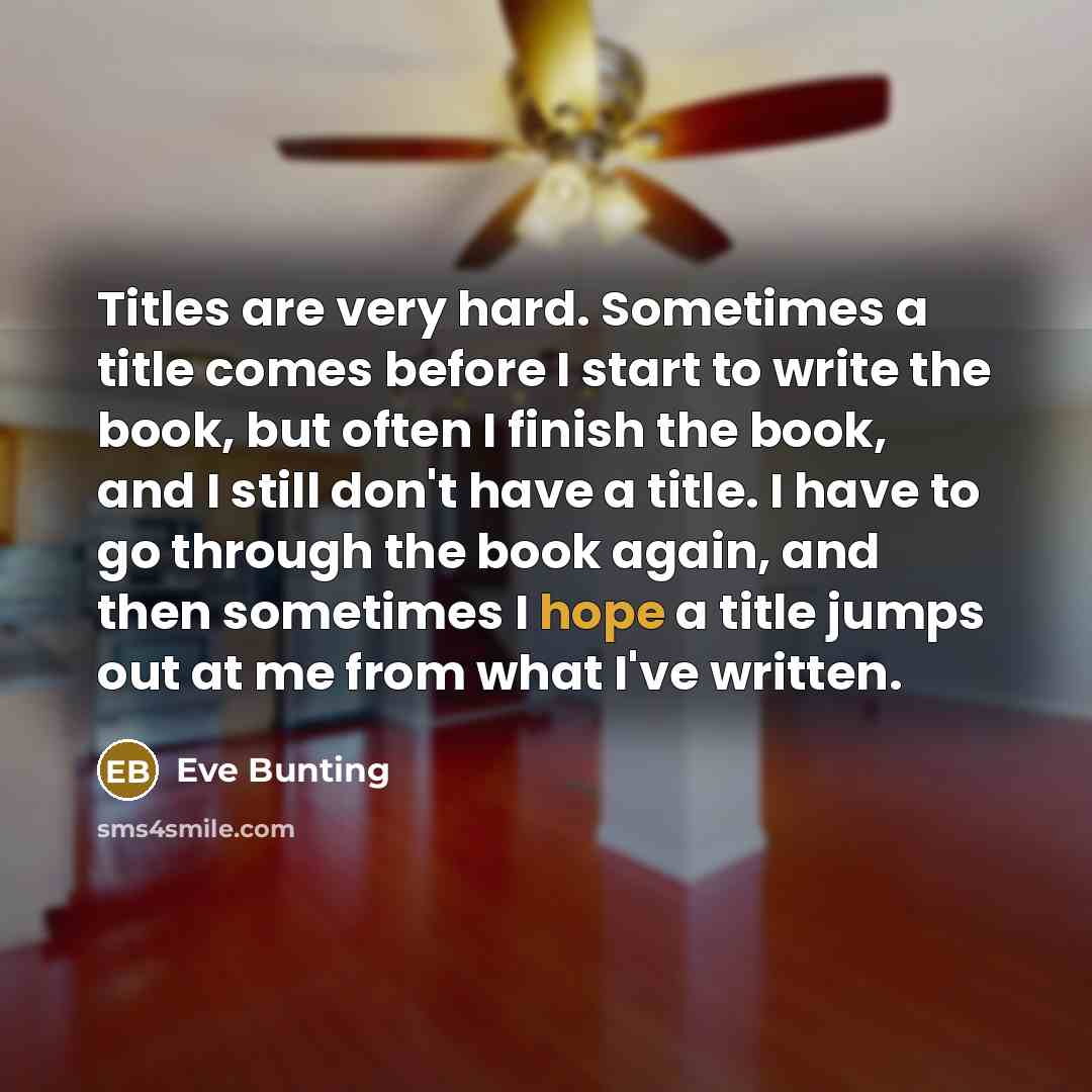 “Titles are very hard. Sometimes a title comes before I…” quote by Eve Bunting