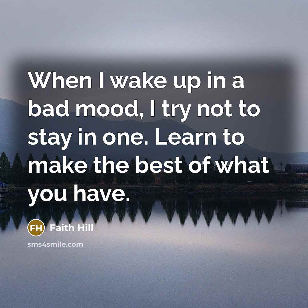 “When I wake up in a bad mood, I try…” quote by Faith Hill