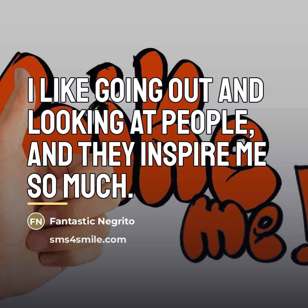 “I like going out and looking at people, and they…” quote by Fantastic Negrito