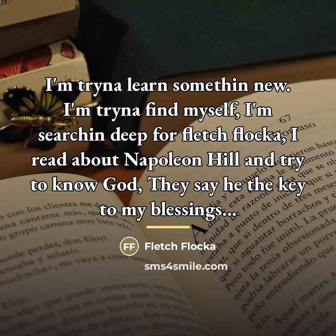 “I'm tryna learn somethin new. I'm tryna find myself, I'm…” quote by Fletch Flocka