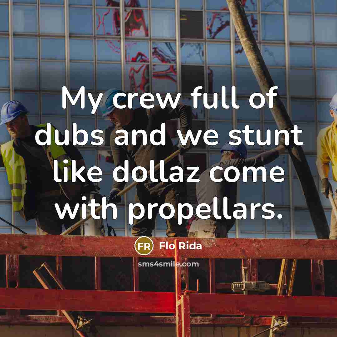 “My crew full of dubs and we stunt like dollaz…” quote by Flo Rida