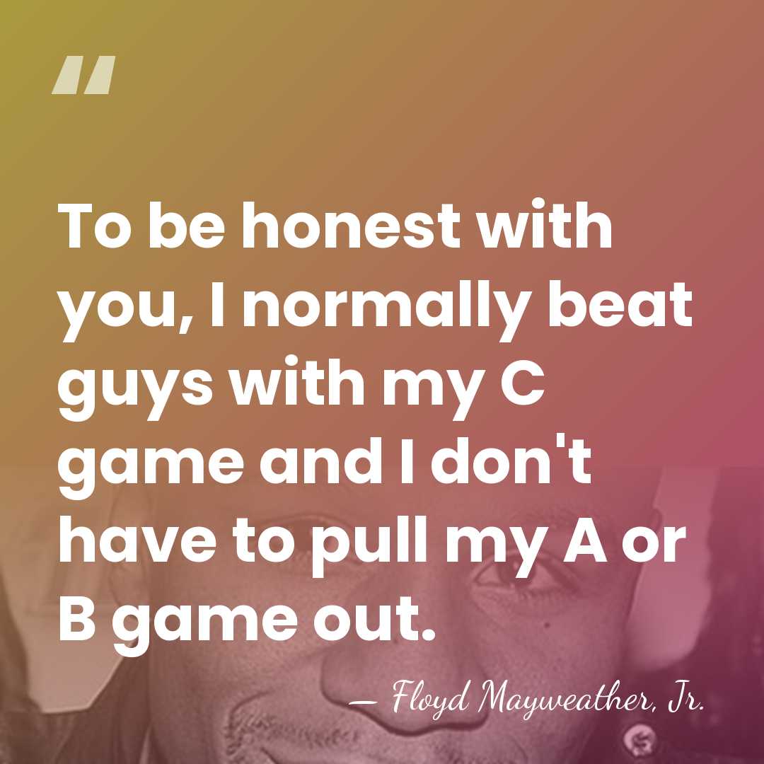 To be honest with you, I normally beat guys with my C&hellip; - Floyd Mayweather, Jr.
