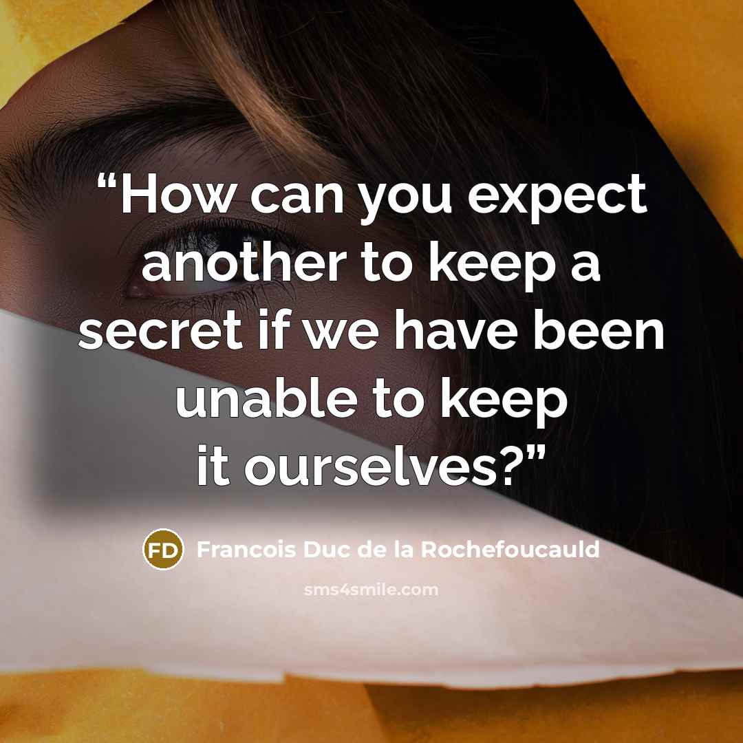 “How can you expect another to keep a secret if we have been unable to keep it ourselves?” quote by Francois Duc De La Rochefoucauld