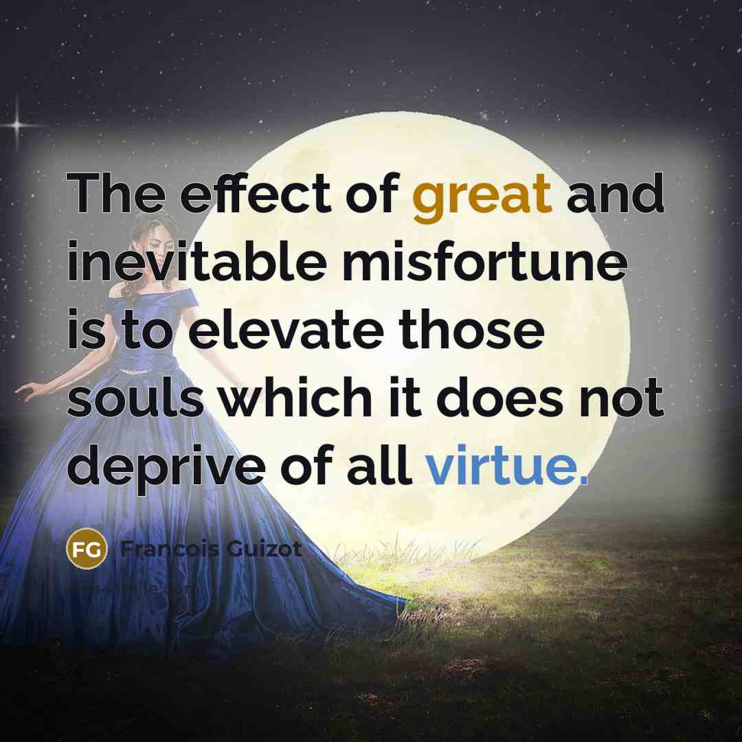 “The effect of great and inevitable misfortune is to elevate…” quote by Francois Guizot