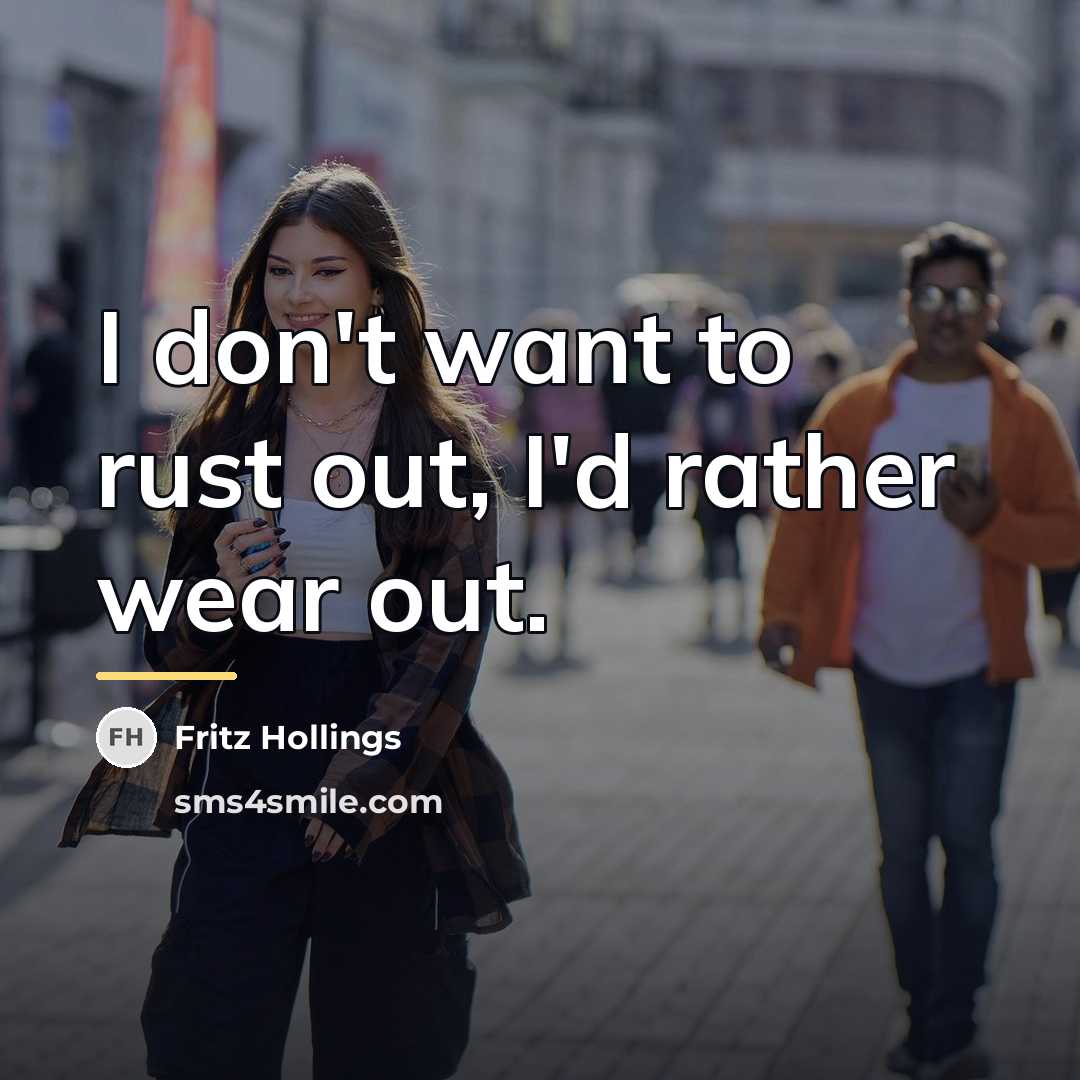 “I don't want to rust out, I'd rather wear out.…” quote by Fritz Hollings